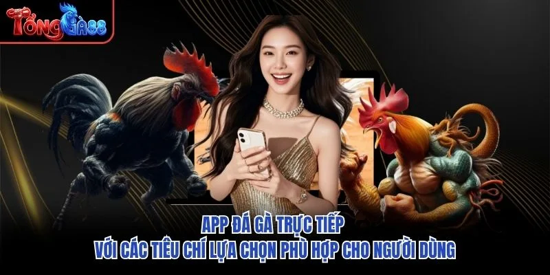 App đá gà trực tiếp với các tiêu chí lựa chọn phù hợp cho người dùng App đá gà trực tiếp với các tiêu chí lựa chọn phù hợp cho người dùng