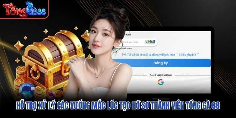 Hỗ trợ xử lý các vướng mắc lúc tạo hồ sơ thành viên Tổng Gà 88