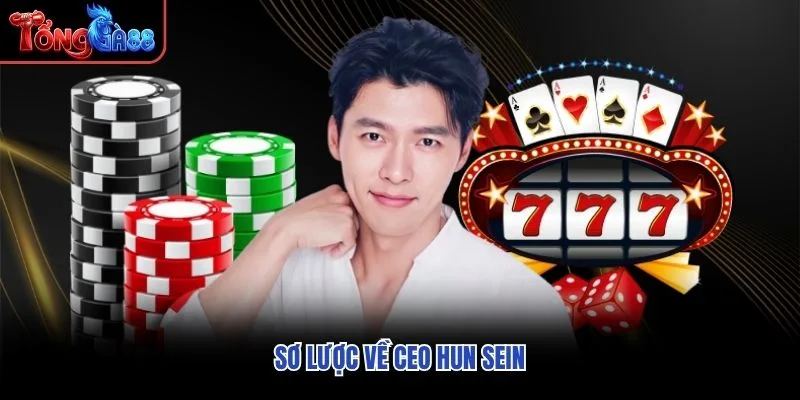 Sơ lược về CEO Hun Sein Sơ lược về CEO Hun Sein