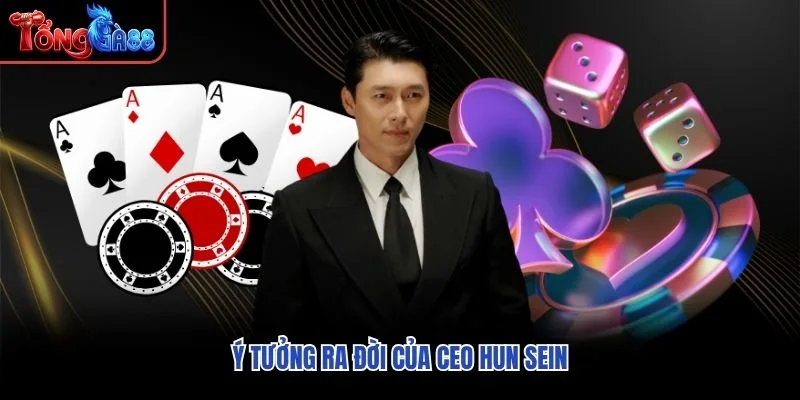 Ý tưởng ra đời của CEO Hun Sein Ý tưởng ra đời của CEO Hun Sein